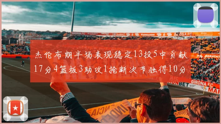 杰伦布朗半场表现稳定13投5中贡献17分4篮板3助攻1抢断次节独得10分